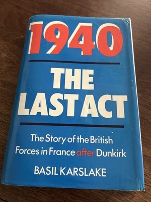 1940, the Last ACT : The Story of the British Forces in France af