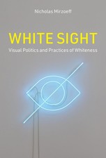 Image of White Sight: Visual Politics and Practices of Whiteness by Nicholas Mirzoeff