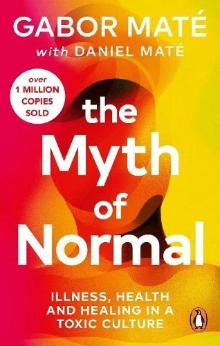 The Myth of Normal: Illness, health & healing in a toxic culture by Gabor Mate