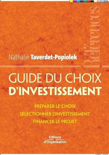 Guide du choix d'investissement: Pr?parer le choix, s?lectionner l'investissemen