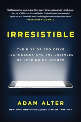 Irresistible: The Rise of Addictive Tec..., Alter, Adam