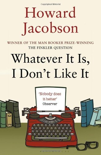 Whatever It Is, I Don't Like It,Howard Jacobson