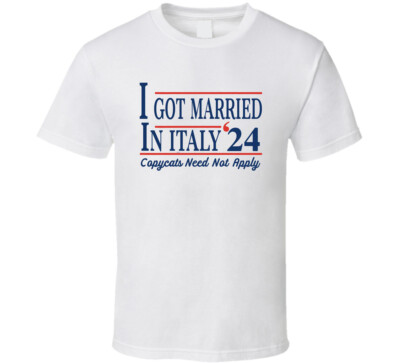 I Got Married In Italy '24 Copycats Need Not Apply Funny T Shirt