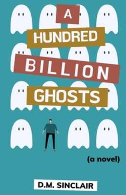 A Hundred Billion Ghosts by D M Sinclair: New