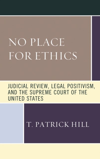 No Place for Ethics: Judicial Review, Legal  by T. Patrick Hill PAPERBACK