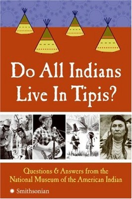 Do All Indians Live in Tipis?: Questions and Answers from the Na