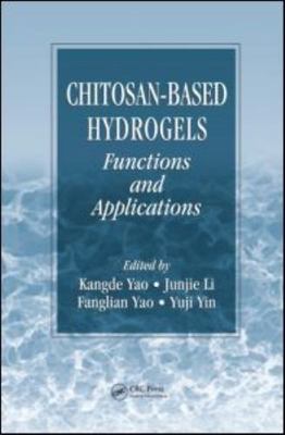 Chitosan-Based Hydrogels : Functions and Applications, Hardcover by Yao, Kang...