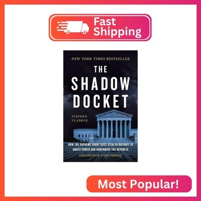 The Shadow Docket: How the Supreme Court Uses Stealth Rulings to Amass Power and