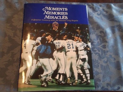 Moments Memories Miracles: A Quarter Century With the Kansas City Royals by Came