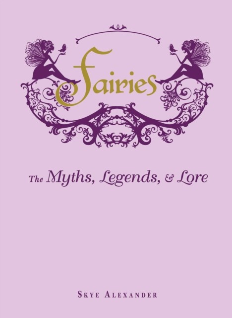 Fairies The Myths, Legends, & Lore by Skye Alexander (Hardback Book)