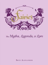 Fairies The Myths, Legends, & Lore by Skye Alexander (Hardback