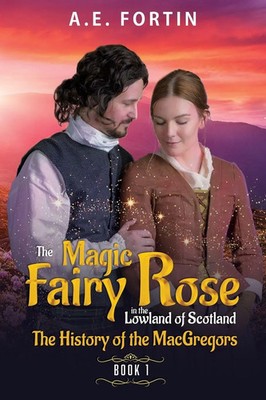 A. E. Fortin | The Magic Fairy Rose in the Lowland of Scotland Book 1 | Buch
