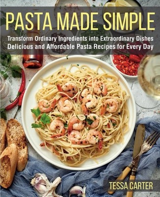 Pasta Made Simple Cookbook Easy Delicious Everyday Pasta Recipes