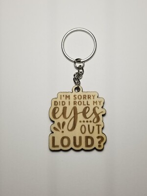 Did I Roll My Eyes Out Loud? Keyring Keychain Handmade Wooden Laser Engraved 