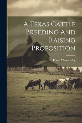 Texas Cattle Breeding and Raising Proposition -  NEW Foote Allen Rip 2023