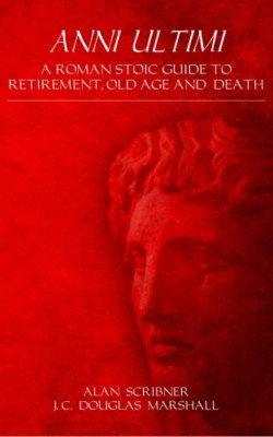 Anni Ultimi: A Roman Stoic Guide to Retirement, Old Age - Paperback NEW Scribner