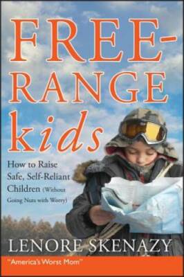 Free-Range Kids, How to Raise Safe, Self-Reliant Children (Without Going  - GOOD