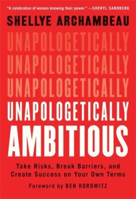 Unapologetically Ambitious : Take Risks, Break Barriers, and Create Success o...