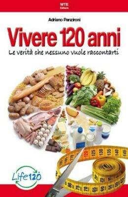 VIVERE 120 ANNI -LE VERITA' CHE NESSUNO VUOLE RACCONTARTI- di ADRIANO PANZIRONI