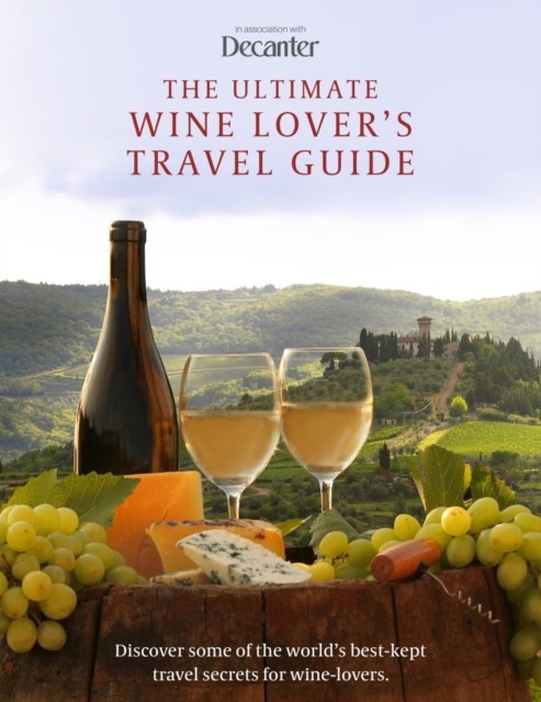 The Ultimate Wine Lover's Travel Guide by Decanter (Hardback Book)