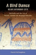 A Bird Dance near Saturday City: Sidi Ballo and the Art of West African Masquera