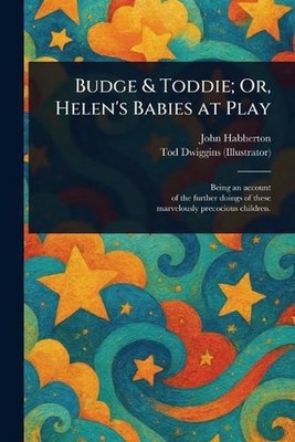 Budge & Toddie; Or, Helen's Babies at Play by John Habberton Paperback Book