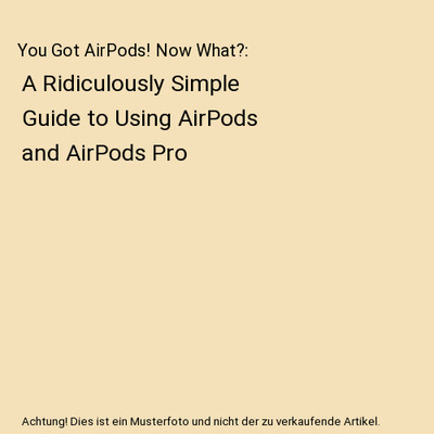 You Got AirPods! Now What?: A Ridiculously Simple Guide to Using AirPods and Air