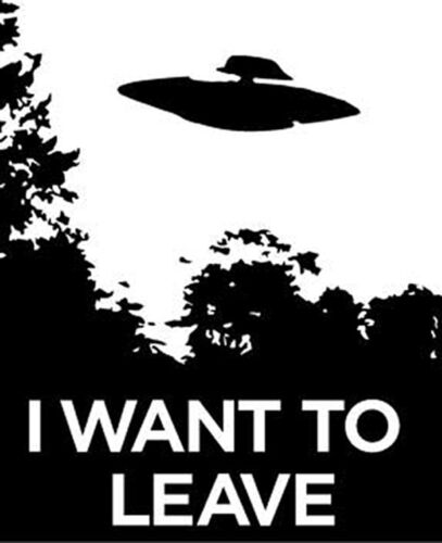 I Want to Leave vinyl decal X-Files parody aliens ancient funny humor nihlism - Zdjęcie 1 z 1