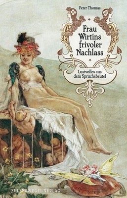 Frau Wirtins frivoler Nachlass: Lustvolles aus dem Sprüchebeutel Lustvolles aus