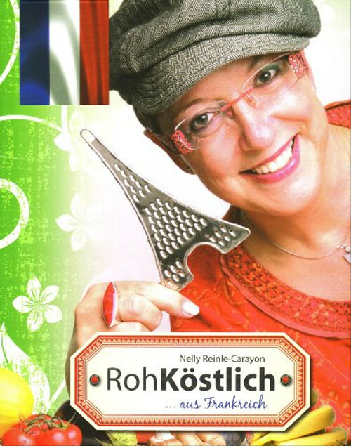 RohKöstlich... aus Frankreich: Ein kulinarischer Streifzug durch die französisch - Nelly Reinle-Carayon