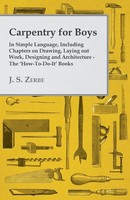 J. S. Zerbe | Carpentry For Boys - In Simple Language, Including Chapters On...