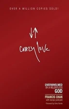 Crazy Love: Overwhelmed by a Relentless God by Chan, Francis