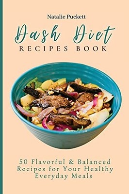 Dash Diet Recipes Book: 50 Flavorful and Balanced Recipes for Your Healthy Every
