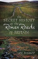 The Secret History Of The Roman Roads Of Britain | M. C. Bishop | Englisch