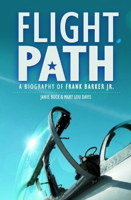 Flight Path: A Biography of Frank Barker jr,Janie Buck,Mary Lou Davis