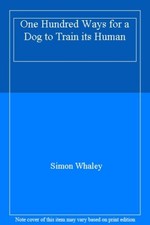 One Hundred Ways for a Dog to Train its Human By Simon Whaley. 9