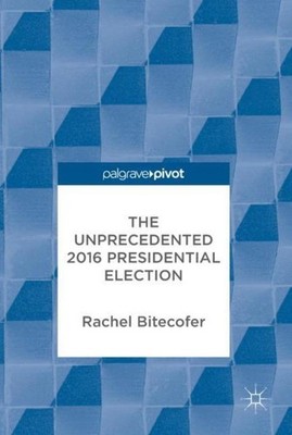 The Unprecedented 2016 Presidential Election Rachel Bitecofer