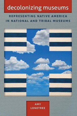 Decolonizing Museums Representing Native America in National and Tribal Museums