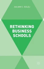 Rethinking Business Schools, Hardcover by Sulej, Julian C., Brand New, Free s...