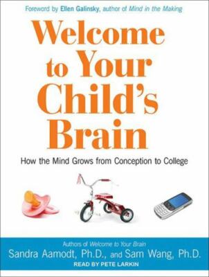 Welcome to Your Child's Brain: How the Mind Grows from Conception to College (..