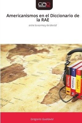 Americanismos en el Diccionario de la RAE by Gregorio Gualavisi (Spanish) Paperb