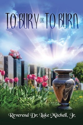 To Bury or to Burn Reverend Luke Mitchell Jr Taschenbuch Kartoniert / Broschiert