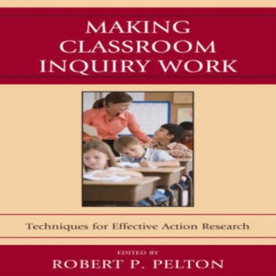 Making Classroom Inquiry Work Techniques for Effective Action Res
