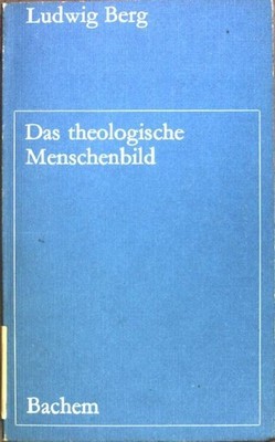 Das theologische Menschenbild Berg, Ludwig: