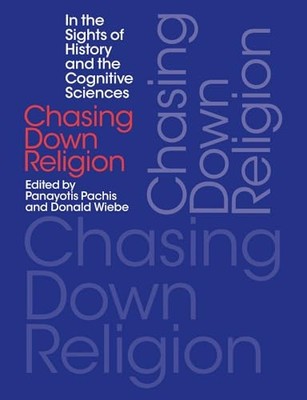 Chasing Down Religion: In the Sights of History and the Cognitive Sciences by P