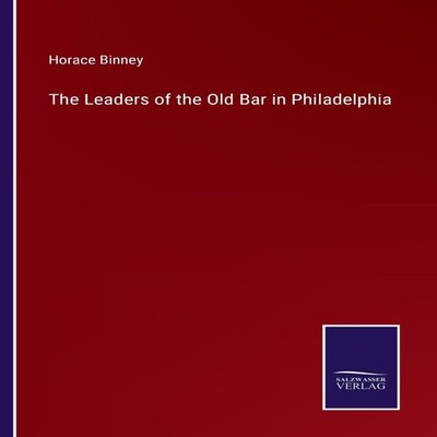 The Leaders of the Old Bar in Philadelphia Horace Binney Paperbac