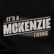 IT'S A MCKENZIE THING T-SHIRT name surname funny family gift idea