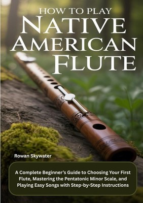 How To Play Native American Flute: A Complete Beginner s Guide to Choosing Your