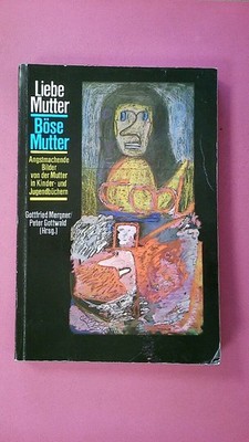 265594 Maria Balg LIEBE MUTTER - BÖSE MUTTER angstmachende Mutterbilder im