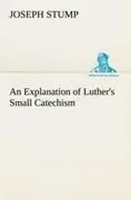 Joseph Stump | An Explanation Of Luther's Small Catechism | Taschenbuch (2012)